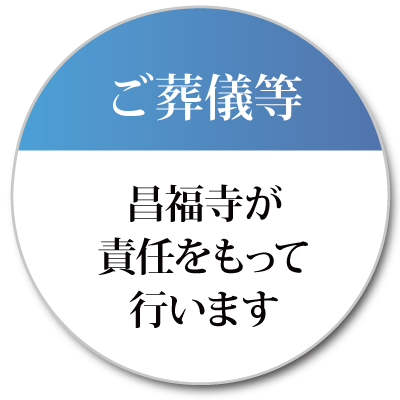 ご葬儀等、昌福寺が責任を持って行います。